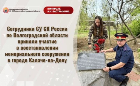 Сотрудники СУ СК России по Волгоградской области приняли участие в восстановлении мемориального сооружения в городе Калаче-на-Дону